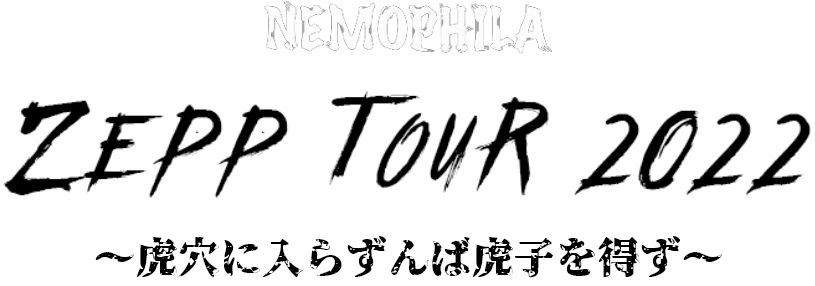 NEMOPHILA ZEPP TOUR 2022 ～虎穴には入らずんば虎子を得ず